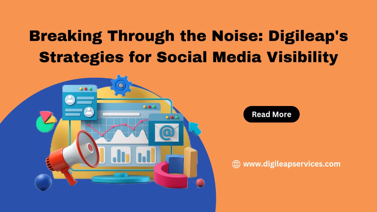 Breaking Through the Noise: Digileap's Strategies for Social Media Visibility